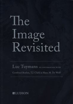 Paperback The Image Revisited: Luc Tuymans in Conversation with Hans de Wolf, T.J. Clark & Gottfried Böhm Book