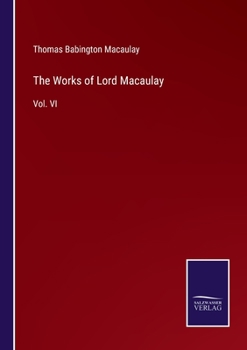 The Works of Lord Macaulay: Vol. VI