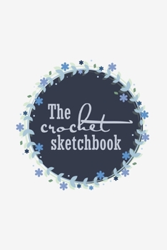 Paperback The crochet sketchbook: Crocheting journal to plan, sketch and keep track of your projects. Create crochet patterns or take notes of your prog Book