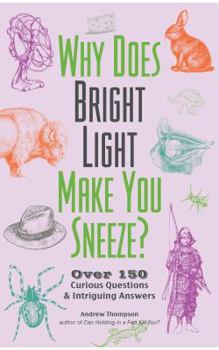 Paperback Why Does Bright Light Make You Sneeze?: Over 150 Curious Questions and Intriguing Answers Book