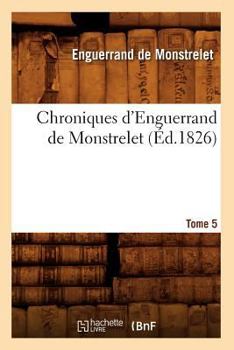 Paperback Chroniques d'Enguerrand de Monstrelet. Tome 5 (Éd.1826) [French] Book