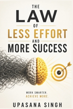 THE LAW OF LESS EFFORT AND MORE SUCCESS : Stop Wasting Time. Stop Making Excuses. Break Free From Laziness and Procrastination With Science-Based Strategies for Productivity, Discipline, and Success