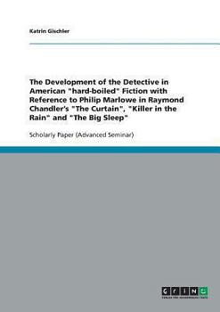 Paperback The Development of the Detective in American "hard-boiled" Fiction with Reference to Philip Marlowe in Raymond Chandler's "The Curtain", "Killer in th Book