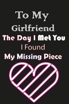 Paperback To My Girlfriend the Day I Met You I Found My Missing Piece: Couples Gifts for Girlfriend Book