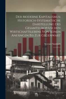 Paperback Der moderne Kapitalismus; historisch-systematische Darstellung des gesamteuropäischen Wirtschaftslebens von seinen Anfängen bis zur Gegenwart: 1 [German] Book