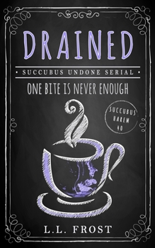 Drained: Succubus Undone Serial - Book #3 of the Succubus Undone