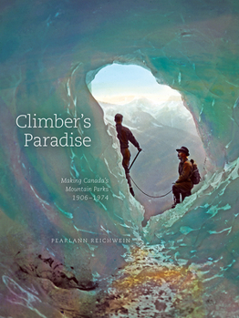 Paperback Climber's Paradise: Making Canada's Mountain Parks, 1906-1974 Book