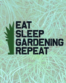 Eat Sleep Gardening Repeat: Comprehensive Garden Notebook | Gardener Record Diary | Gardening Plan Worksheests | Seasonal Planting Planner