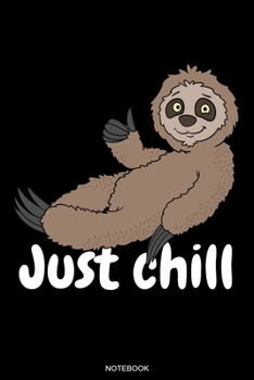 Just chill: Funny Notebook Cartoon Sloth Baby Gift Birthday Cute Animal Lover Present Couch Potato Planner Chill Lazy Boy Journal Spirit Animal ... Book I Size 6 x 9 I Ruled Paper I 120 Pages