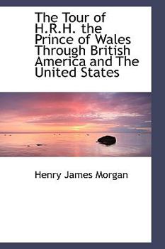 The Tour of H.R.H. the Prince of Wales Through British America and the United States