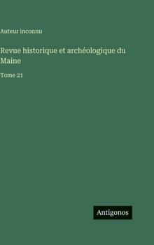 Revue historique et archéologique du Maine: Tome 21