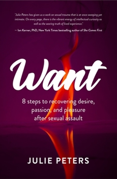 Paperback Want: 8 Steps to Recovering Desire, Passion, and Pleasure After Sexual Assault (Recovering from Sexual Abuse or Assault, Healing Ptsd) Book