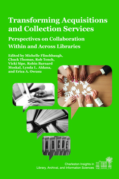 Transforming Acquisitions and Collection Services: Perspectives on Collaboration Within and Across Libraries - Book  of the Charleston Insights in Library, Archival, and Information Sciences