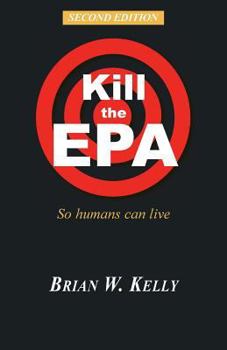 Paperback Kill the EPA Second Edition: So Humans Can Live Book