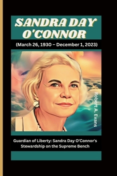 Paperback SANDRA DAY O'CONNOR (March 26, 1930 - December 1, 2023): Guardian of Liberty: Sandra Day O'Connor's Stewardship on the Supreme Bench Book