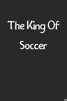 Paperback The King Of Soccer: Lined Journal, 120 Pages, 6 x 9, Funny Soccer Gift Idea, Black Matte Finish (The King Of Soccer Journal) Book