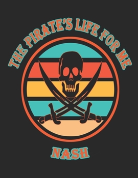 The  Pirate's  Life  For  Me  Nash: 8.5x11.  110  page.    College  Rule.    Funny  Pirate  Vintage  Skull  Crossbone  Sword  journal  composition  book  (Notebook  School  Office  Supplies)