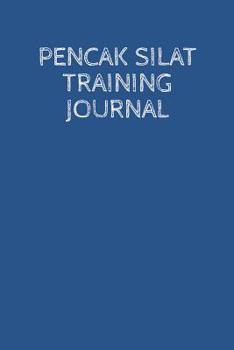 Pencak Silat Training Journal: A martial arts log book: For training session notes: Record details, techniques, progress and improvements