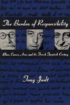 Hardcover The Burden of Responsibility: Blum, Camus, Aron, and the French Twentieth Century Book