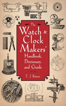 Paperback The Watch & Clock Makers' Handbook, Dictionary, and Guide Book