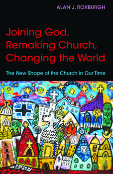 Paperback Joining God, Remaking Church, Changing the World: The New Shape of the Church in Our Time Book