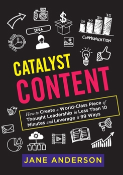 Paperback Catalyst Content: How to Create a World-Class Piece of Thought Leadership in Less Than 10 Minutes and Leverage it 99 Ways Book