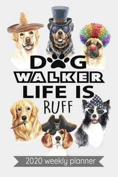 Dog Walker Life Is Ruff 2020 Weekly Planner: Dog Walker life is Ruff 2020 weekly planner / great dog walker gift