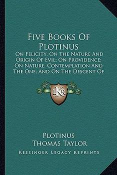 Paperback Five Books Of Plotinus: On Felicity; On The Nature And Origin Of Evil; On Providence; On Nature, Contemplation And The One; And On The Descent Book