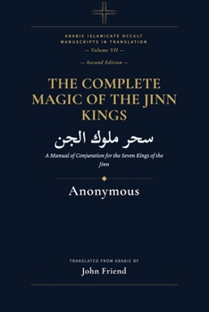 The Complete Magic of the Jinn Kings: A Manual of Conjuration for the Seven Kings of the Jinn (Arabic Islamicate Occult Manuscripts in Translation)