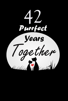 42 Purrfect years Together : Celebrate Ruled Journal Notebook Gift valentines day gifts, Commitment day To Write In Gift For Kitten cat Lovers & Couples: 120 pages - 6 x 9 inches