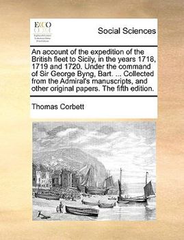 Paperback An Account of the Expedition of the British Fleet to Sicily, in the Years 1718, 1719 and 1720. Under the Command of Sir George Byng, Bart. ... Collect Book