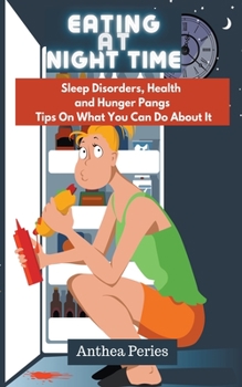 Paperback Eating At Night Time: Sleep Disorders, Health and Hunger Pangs: Tips On What You Can Do About It Book