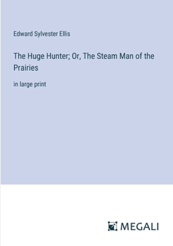 Paperback The Huge Hunter; Or, The Steam Man of the Prairies: in large print Book