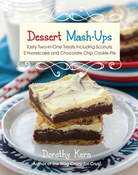 Hardcover Dessert Mashups: Tasty Two-In-One Treats Including Sconuts, s'Morescake, Chocolate Chip Cookie Pie and Many More Book