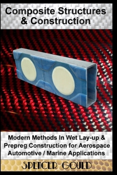 Paperback Composite Structures & Construction: Modern Methods In Wet Lay-up & Prepreg Construction for Aerospace / Automotive / Marine Applications Book
