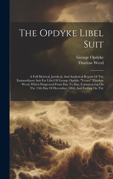 Hardcover The Opdyke Libel Suit: A Full Metrical, Juridical, And Analytical Report Of The Extraordinary Suit For Libel Of George Opdyke "verses" Thurlo Book