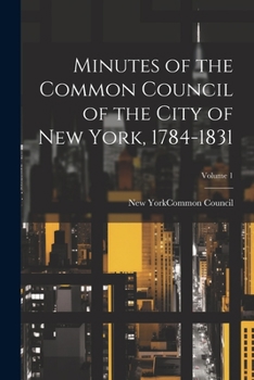 Paperback Minutes of the Common Council of the City of New York, 1784-1831; Volume 1 Book