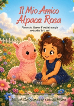 Paperback Il mio Amico Alpaca Rosa: Filastrocche illustrate di amicizia e magia per bambini dai 3 anni [Italian] Book