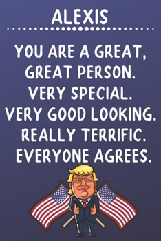 Alexis You Are A Great Great Person Very Special: Donald Trump Notebook Journal Gift for Alexis  / Diary / Unique Greeting Card Alternative