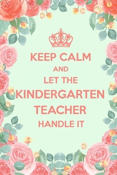 Paperback Keep Calm And Let The Kindergarten Teacher Handle It: 6x9" Dot Bullet Floral Notebook/Journal Funny Gift Idea For Preschool, Kindergarten Teachers Book