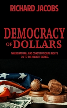 Paperback Democracy of Dollars: Where Natural and Constitutional Rights Go To the Highest Bidder Book