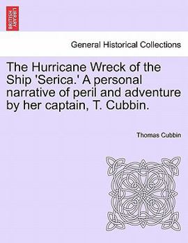 Paperback The Hurricane Wreck of the Ship 'Serica.' a Personal Narrative of Peril and Adventure by Her Captain, T. Cubbin. Book