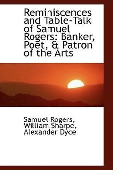 Reminiscences and Table-Talk of Samuel Rogers : Banker, Poet, and Patron of the Arts