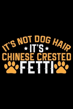 Paperback It's Not Dog Hair It's Chinese Crested Fetti: Cool Chinese Crested Dog Journal Notebook - Chinese Crested Puppy Lover Gifts - Funny Chinese Crested Do Book