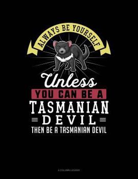 Paperback Always Be Yourself Unless You Can Be a Tasmanian Devil Then Be a Tasmanian Devil: 4 Column Ledger Book