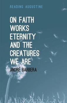 Paperback On Faith, Works, Eternity and the Creatures We Are Book