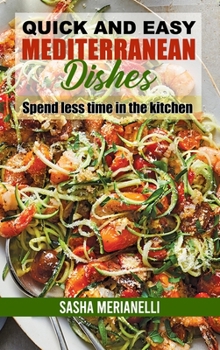 Quick and Easy Mediterranean Dishes: Spend less time in the kitchen