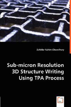 Paperback Sub-micron Resolution 3D Structure Writing Using TPA Process Book