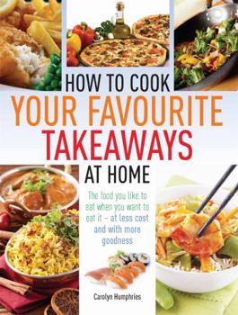 Paperback How to Cook Your Favourite Takeaway Meals at Home: Healthier, Cheaper Options to Cook Yourself. Carolyn Humphries Book