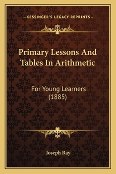 Paperback Primary Lessons And Tables In Arithmetic: For Young Learners (1885) Book